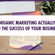 What Organic Marketing Actually Means to the Success of Your Business
