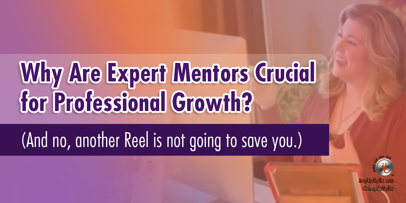 Why are expert mentors crucial for professional growth? (And No, Another Reel Is Not Going to Save You)